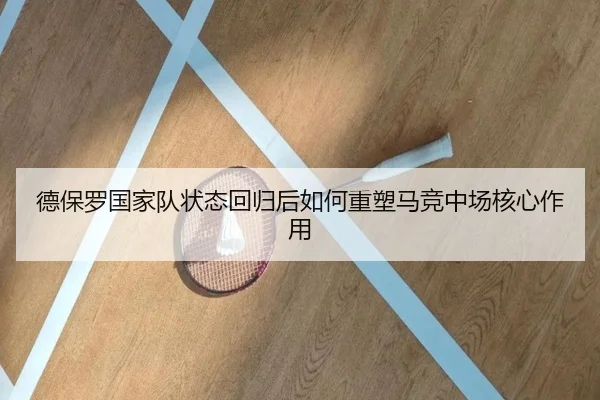 德保罗国家队状态回归后如何重塑马竞中场核心作用